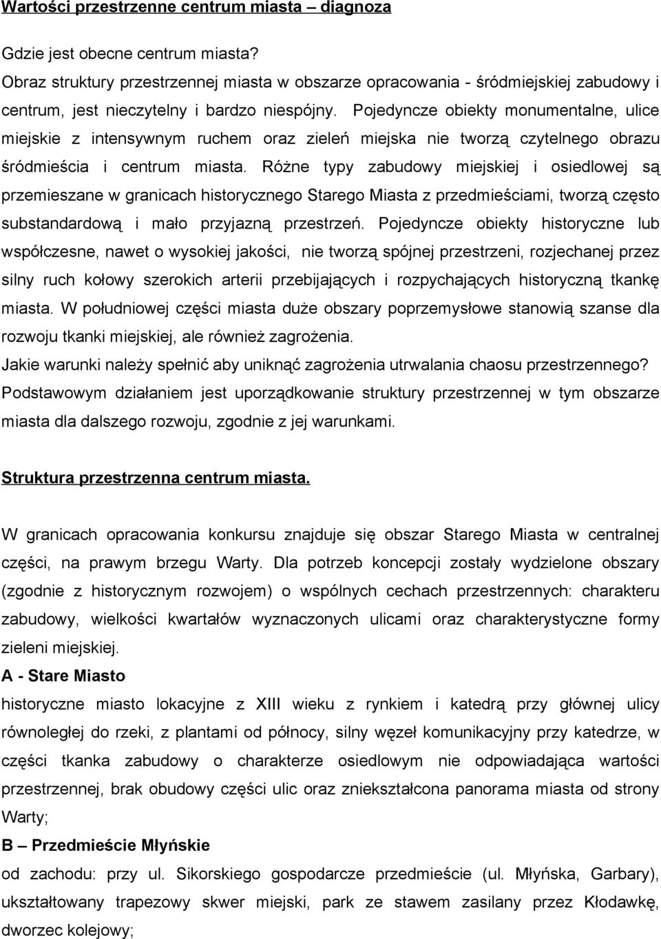 Pojedyncze obiekty monumentalne, ulice miejskie z intensywnym ruchem oraz zieleń miejska nie tworzą czytelnego obrazu śródmieścia i centrum miasta.