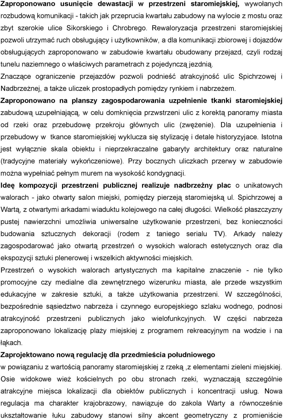 Rewaloryzacja przestrzeni staromiejskiej pozwoli utrzymać ruch obsługujący i użytkowników, a dla komunikacji zbiorowej i dojazdów obsługujących zaproponowano w zabudowie kwartału obudowany przejazd,