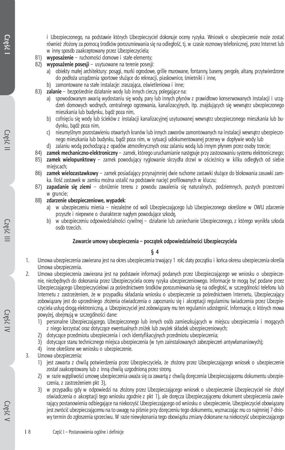 w czasie rozmowy telefonicznej, przez Internet lub w inny sposób zaakceptowany przez Ubezpieczyciela; 81) wyposażenie ruchomości domowe i stałe elementy; 82) wyposażenie posesji usytuowane na terenie