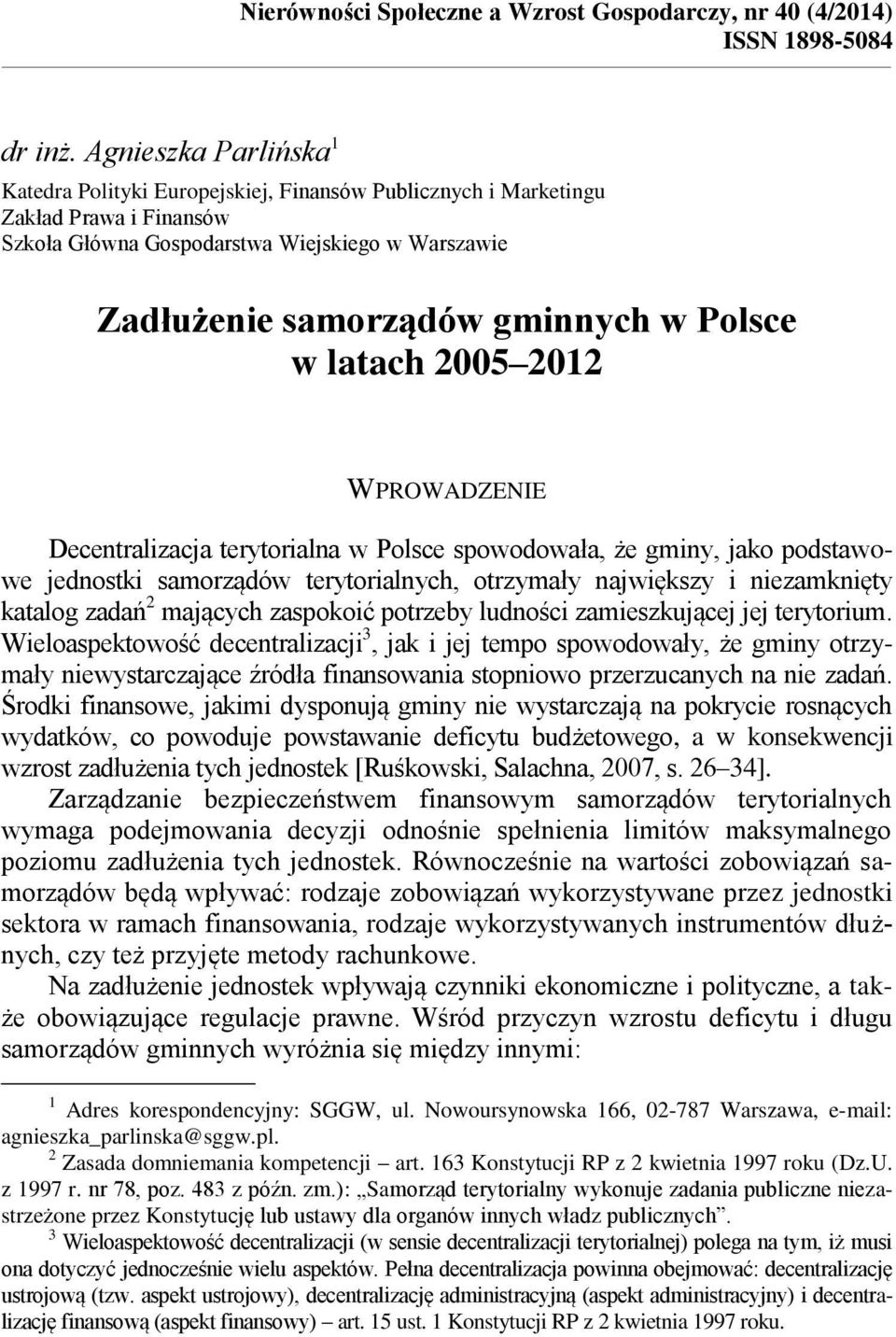 Polsce w latach 2005 2012 WPROWADZENIE Decentralizacja terytorialna w Polsce spowodowała, że gminy, jako podstawowe jednostki samorządów terytorialnych, otrzymały największy i niezamknięty katalog