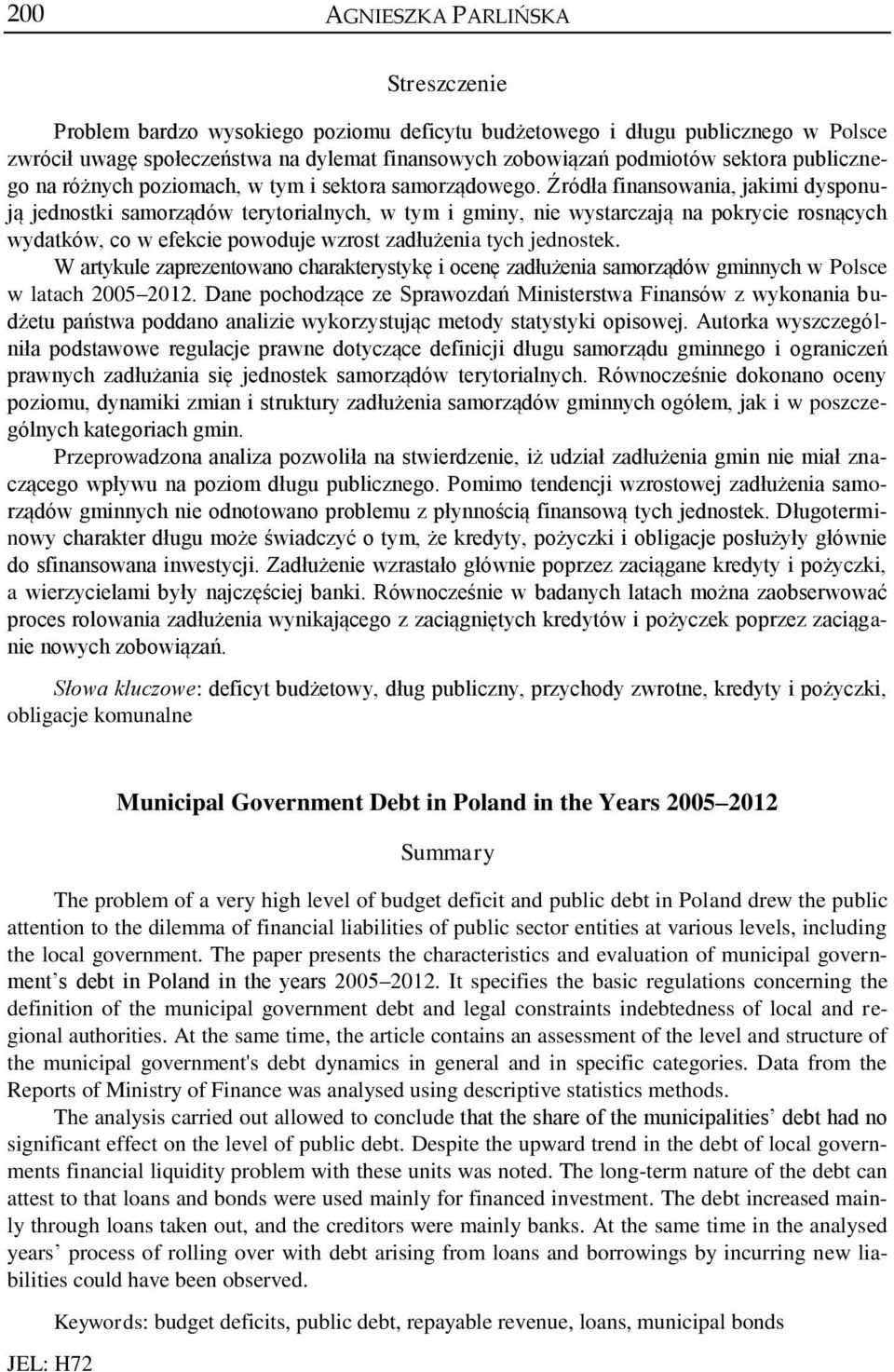 Źródła finansowania, jakimi dysponują jednostki samorządów terytorialnych, w tym i gminy, nie wystarczają na pokrycie rosnących wydatków, co w efekcie powoduje wzrost zadłużenia tych jednostek.