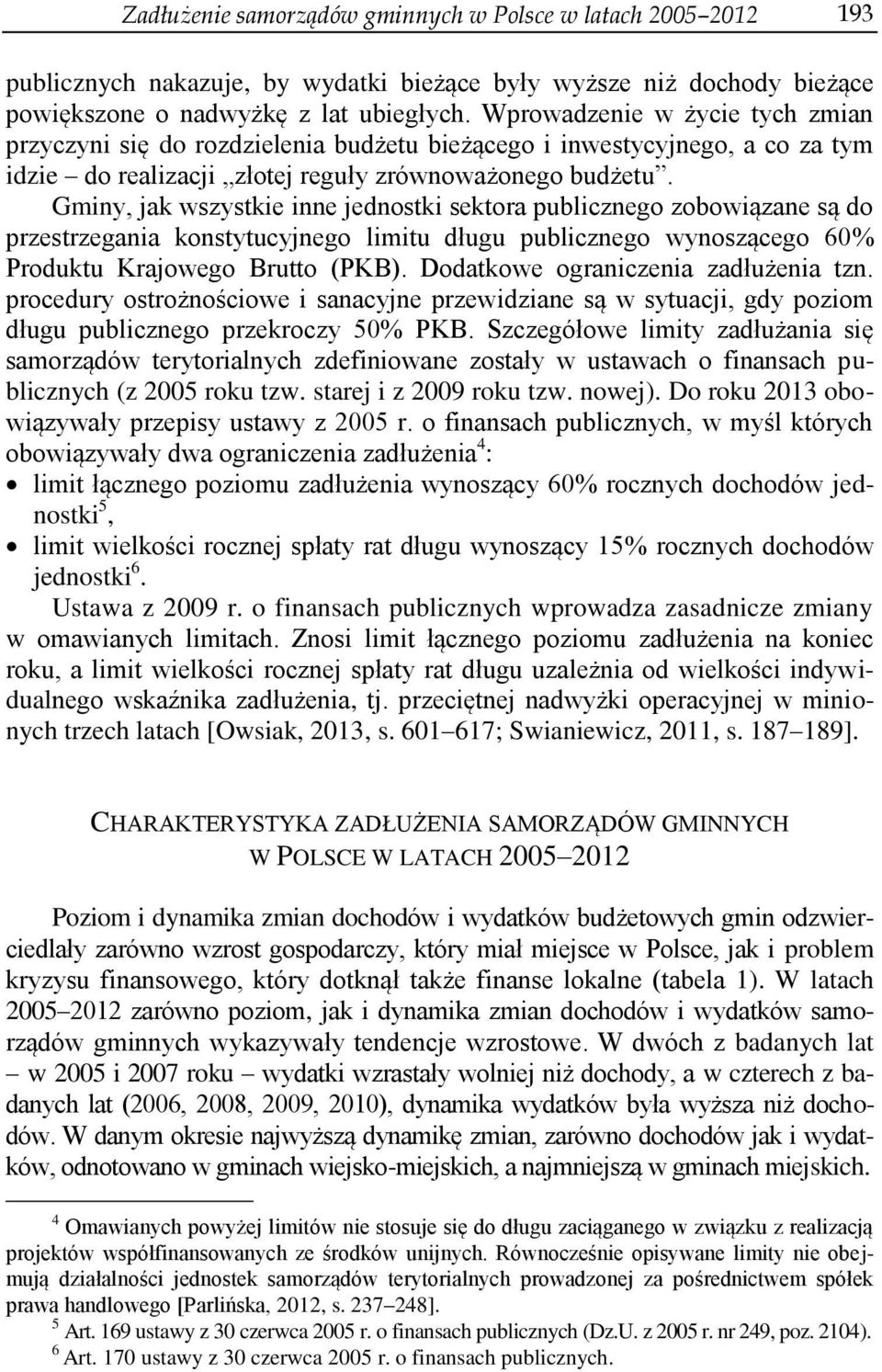 Gminy, jak wszystkie inne jednostki sektora publicznego zobowiązane są do przestrzegania konstytucyjnego limitu długu publicznego wynoszącego 60% Produktu Krajowego Brutto (PKB).