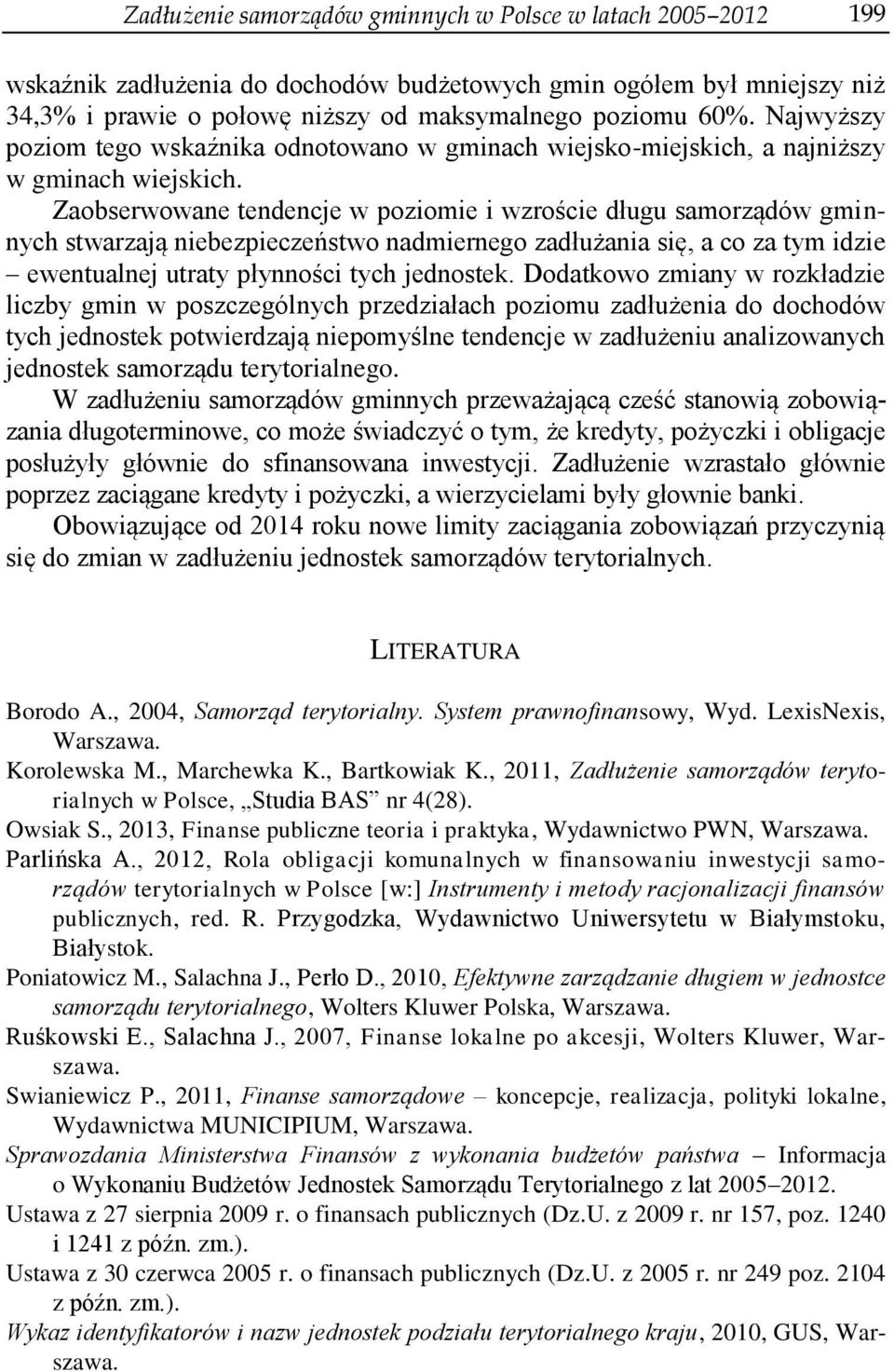 Zaobserwowane tendencje w poziomie i wzroście długu samorządów gminnych stwarzają niebezpieczeństwo nadmiernego zadłużania się, a co za tym idzie ewentualnej utraty płynności tych jednostek.