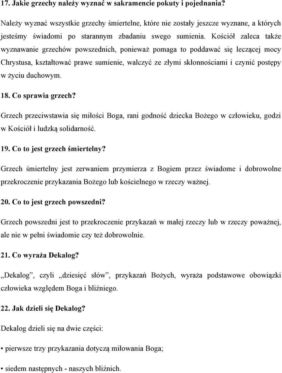 Kościół zaleca także wyznawanie grzechów powszednich, ponieważ pomaga to poddawać się leczącej mocy Chrystusa, kształtować prawe sumienie, walczyć ze złymi skłonnościami i czynić postępy w życiu