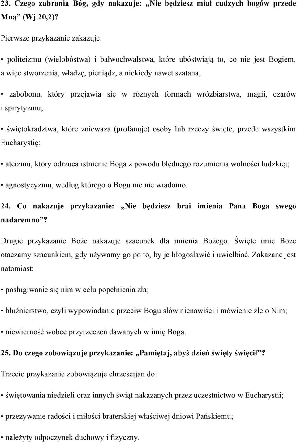 przejawia się w różnych formach wróżbiarstwa, magii, czarów i spirytyzmu; świętokradztwa, które znieważa (profanuje) osoby lub rzeczy święte, przede wszystkim Eucharystię; ateizmu, który odrzuca