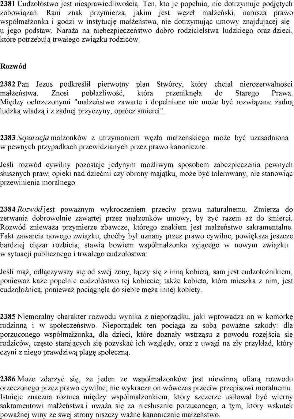 Naraża na niebezpieczeństwo dobro rodzicielstwa ludzkiego oraz dzieci, które potrzebują trwałego związku rodziców.