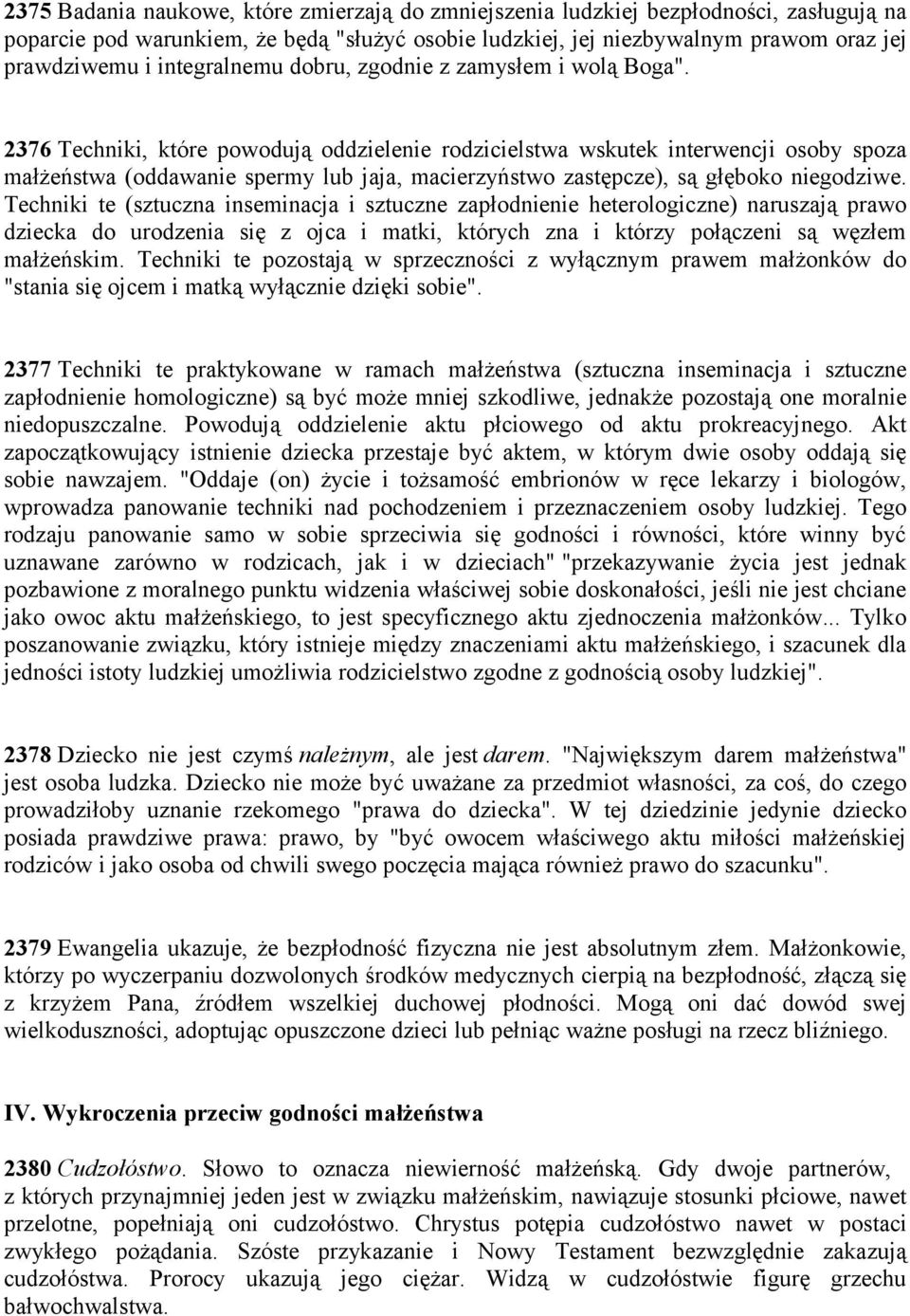 2376 Techniki, które powodują oddzielenie rodzicielstwa wskutek interwencji osoby spoza małżeństwa (oddawanie spermy lub jaja, macierzyństwo zastępcze), są głęboko niegodziwe.