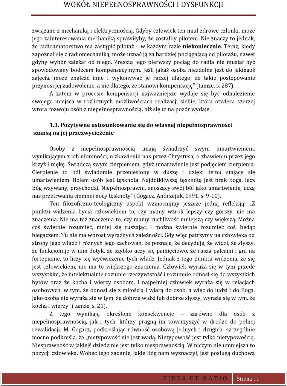 Teraz, kiedy zapoznał się z radiomechaniką, może uznać ją za bardziej pociągającą od pilotażu, nawet gdyby wybór zależał od niego.