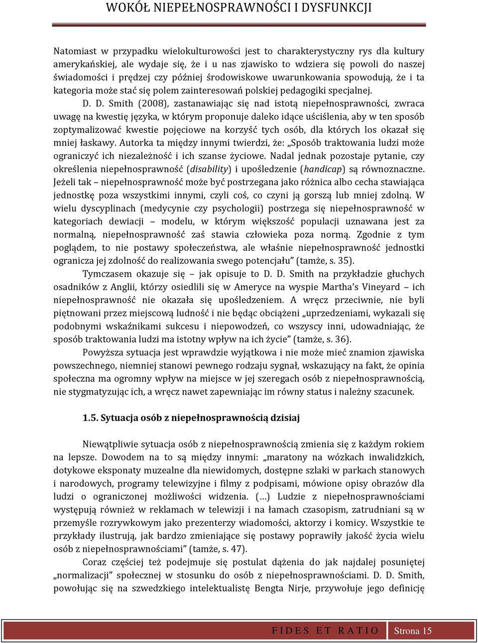 D. Smith (2008), zastanawiając się nad istotą niepełnosprawności, zwraca uwagę na kwestię języka, w którym proponuje daleko idące uściślenia, aby w ten sposób zoptymalizować kwestie pojęciowe na