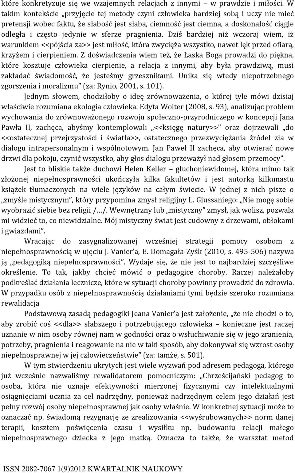 w sferze pragnienia. Dziś bardziej niż wczoraj wiem, iż warunkiem <<pójścia za>> jest miłość, która zwycięża wszystko, nawet lęk przed ofiarą, krzyżem i cierpieniem.