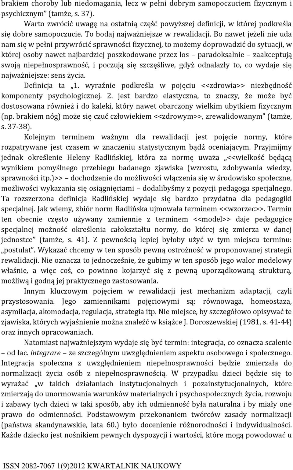 Bo nawet jeżeli nie uda nam się w pełni przywrócić sprawności fizycznej, to możemy doprowadzić do sytuacji, w której osoby nawet najbardziej poszkodowane przez los paradoksalnie zaakceptują swoją