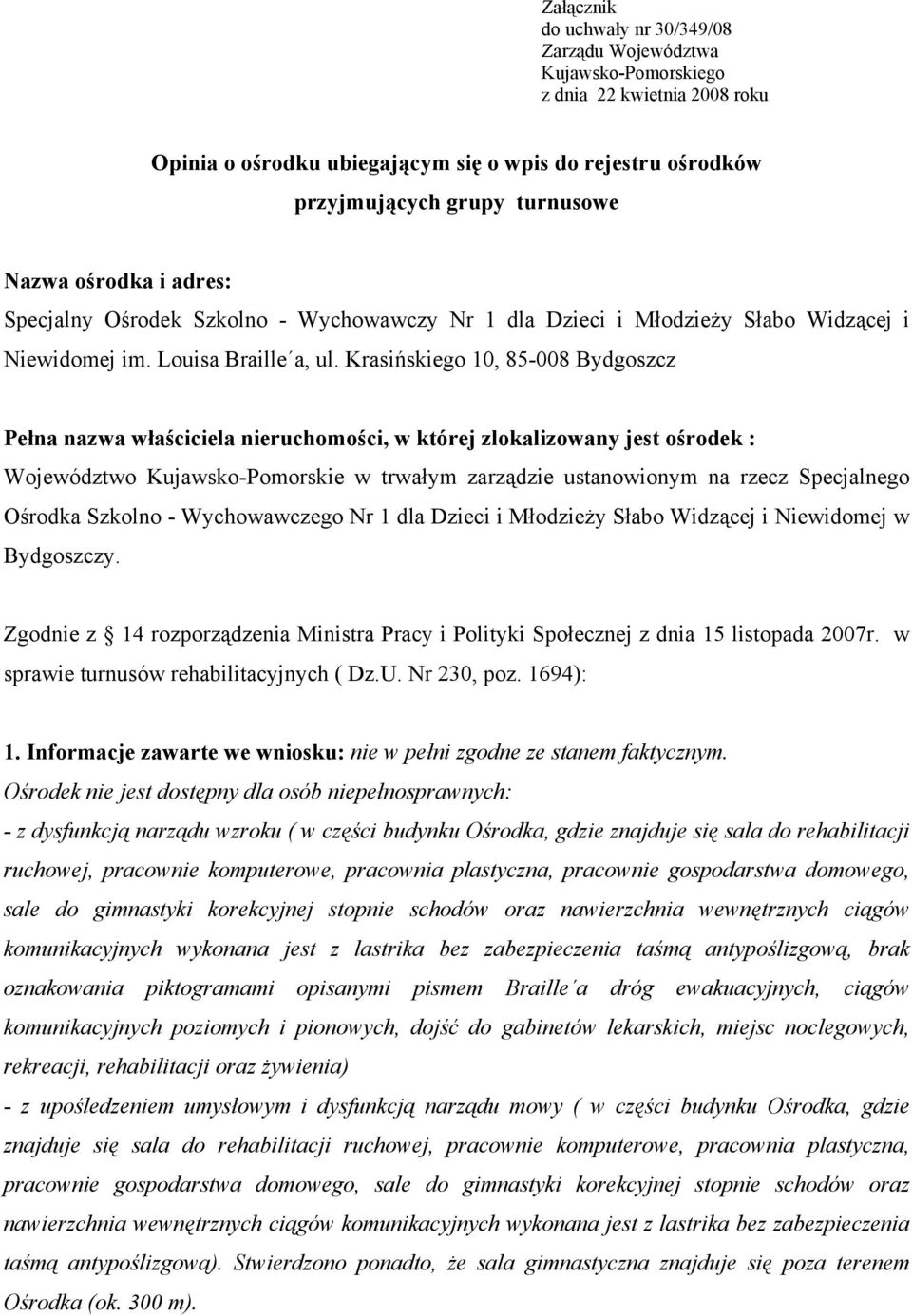 Krasińskiego 10, 85-008 Bydgoszcz Pełna nazwa właściciela nieruchomości, w której zlokalizowany jest ośrodek : Województwo Kujawsko-Pomorskie w trwałym zarządzie ustanowionym na rzecz Specjalnego