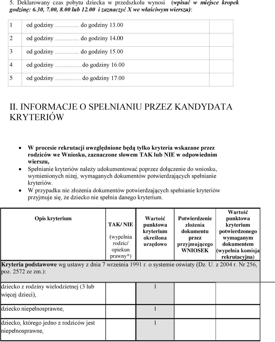 INFORMACJE O SPEŁNIANIU PRZEZ KANDYDATA KRYTERIÓW W procesie rekrutacji uwzględnione będą tylko kryteria wskazane przez rodziców we Wniosku, zaznaczone słowem TAK lub NIE w odpowiednim wierszu,