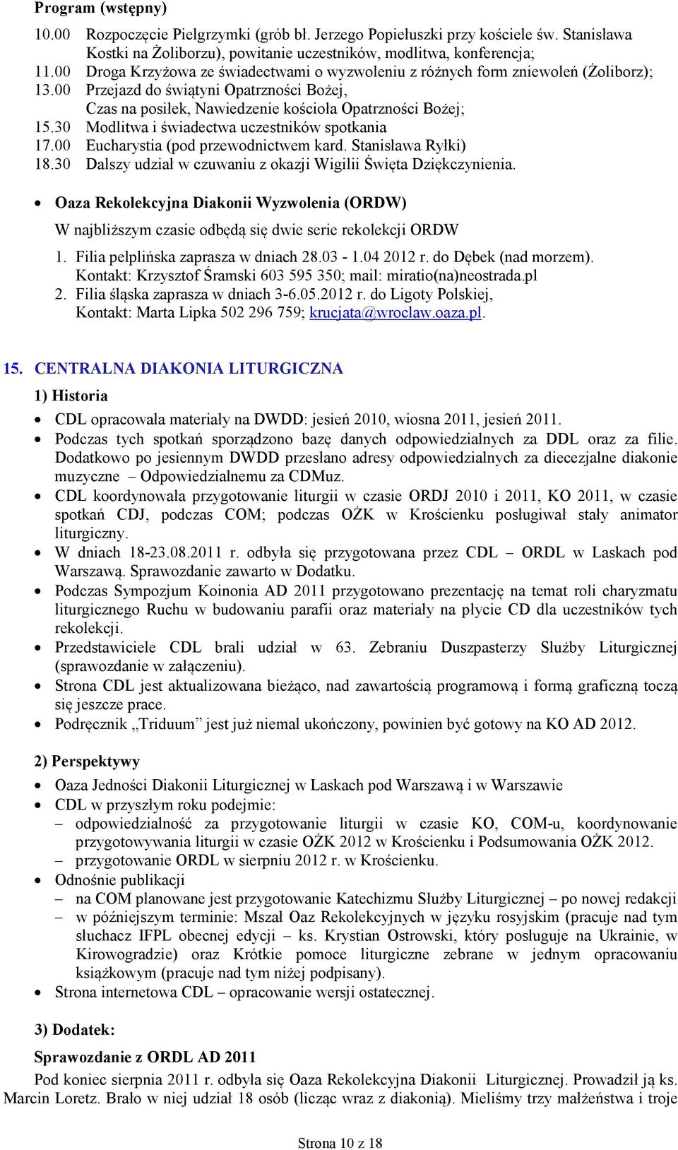 30 Modlitwa i świadectwa uczestników spotkania 17.00 Eucharystia (pod przewodnictwem kard. Stanisława Ryłki) 18.30 Dalszy udział w czuwaniu z okazji Wigilii Święta Dziękczynienia.