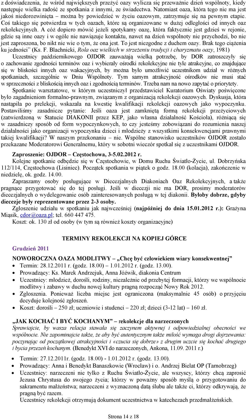 Coś takiego się potwierdza w tych oazach, które są organizowane w dużej odległości od innych oaz rekolekcyjnych.