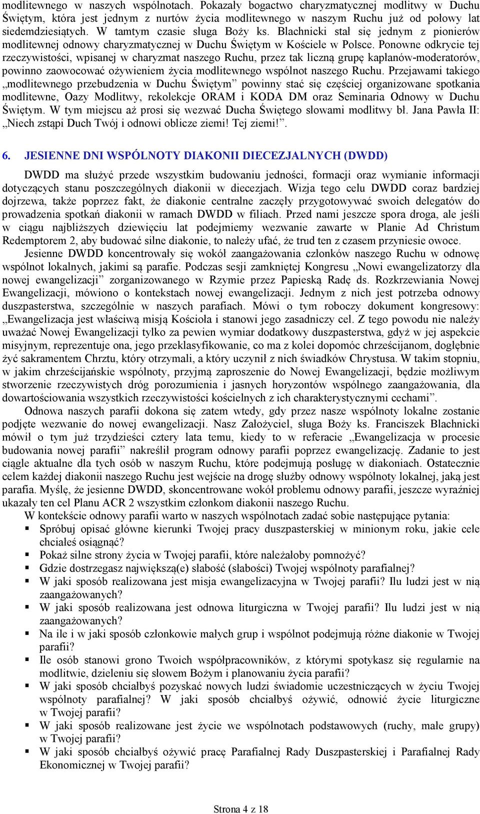 Ponowne odkrycie tej rzeczywistości, wpisanej w charyzmat naszego Ruchu, przez tak liczną grupę kapłanów-moderatorów, powinno zaowocować ożywieniem życia modlitewnego wspólnot naszego Ruchu.