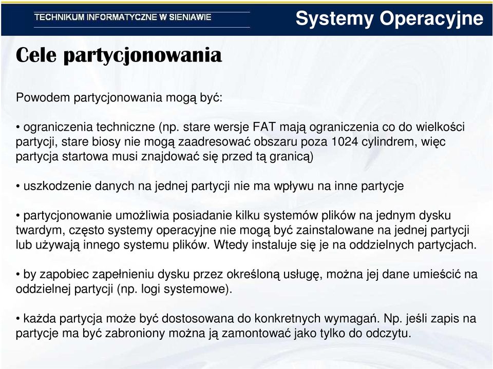 danych na jednej partycji nie ma wpływu na inne partycje partycjonowanie umoŝliwia posiadanie kilku systemów plików na jednym dysku twardym, często systemy operacyjne nie mogą być zainstalowane na