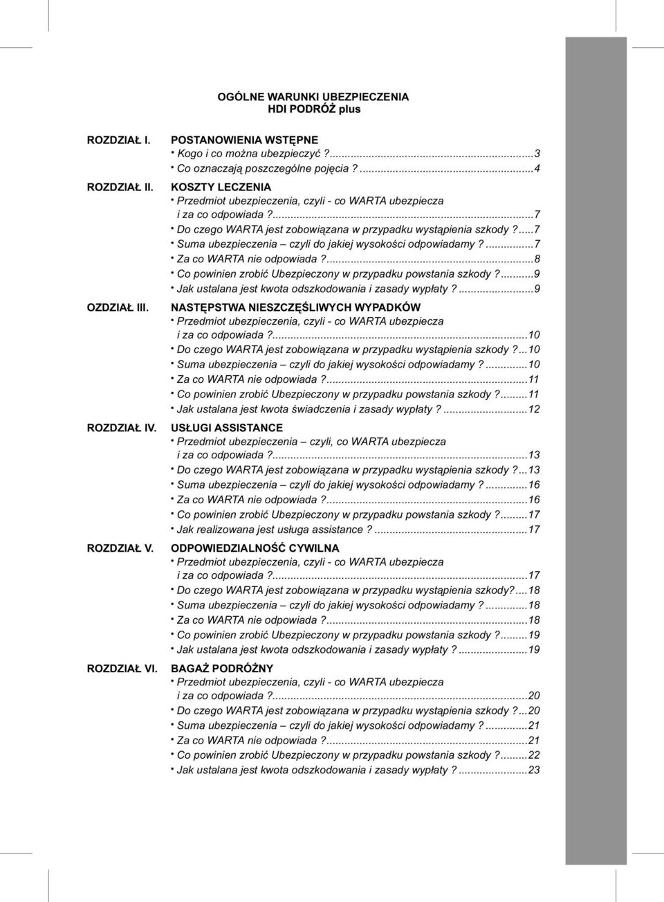 ...7 Suma ubezpieczenia czyli do jakiej wysokości odpowiadamy?...7 Za co WARTA nie odpowiada?...8 Co powinien zrobić Ubezpieczony w przypadku powstania szkody?