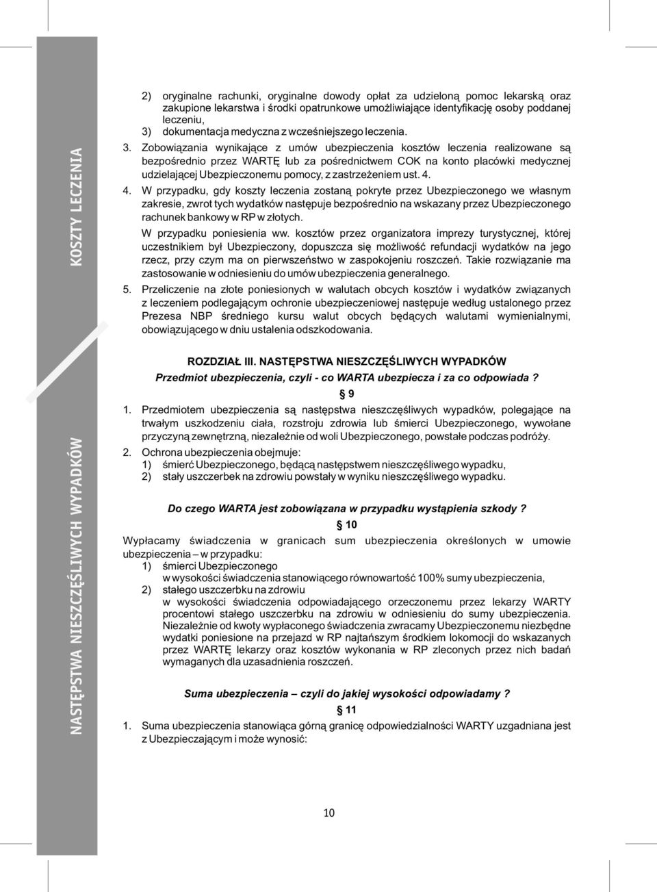 Zobowiązania wynikające z umów ubezpieczenia kosztów leczenia realizowane są bezpośrednio przez WARTĘ lub za pośrednictwem COK na konto placówki medycznej udzielającej Ubezpieczonemu pomocy, z