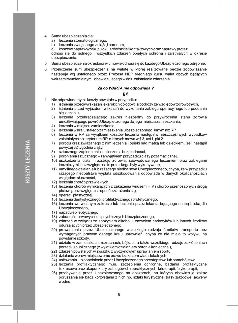 Przeliczenie sum ubezpieczenia na walutę w której realizowane będzie zobowiązanie następuje wg ustalonego przez Prezesa NBP średniego kursu walut obcych będących walutami wymienialnymi,