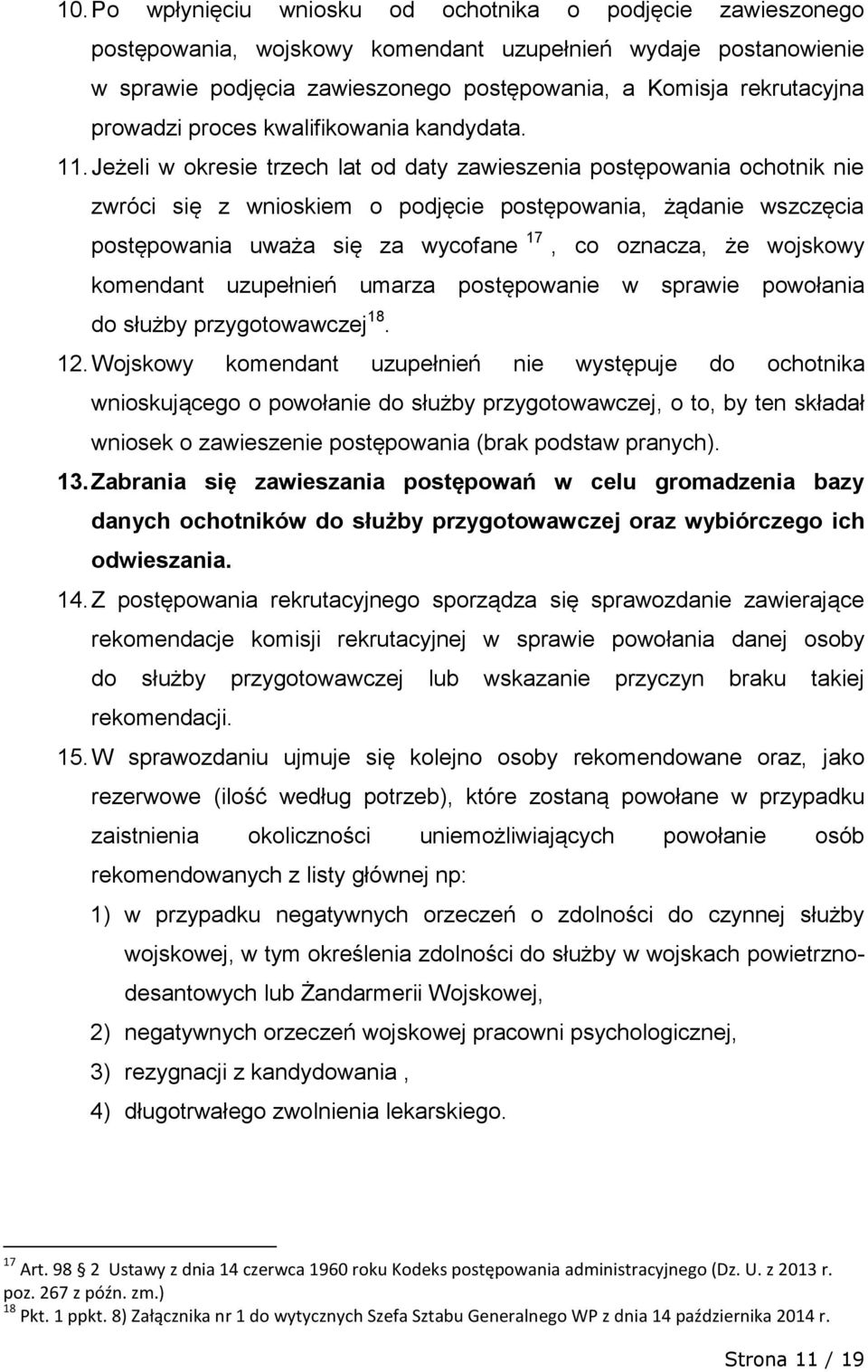 Jeżeli w okresie trzech lat od daty zawieszenia postępowania ochotnik nie zwróci się z wnioskiem o podjęcie postępowania, żądanie wszczęcia postępowania uważa się za wycofane 17, co oznacza, że