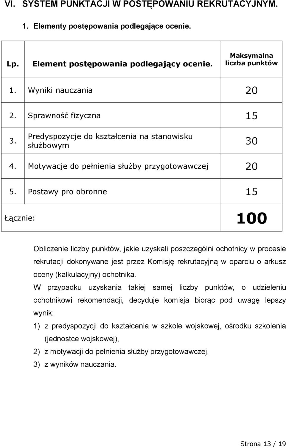 Postawy pro obronne 15 Łącznie: 100 Obliczenie liczby punktów, jakie uzyskali poszczególni ochotnicy w procesie rekrutacji dokonywane jest przez Komisję rekrutacyjną w oparciu o arkusz oceny