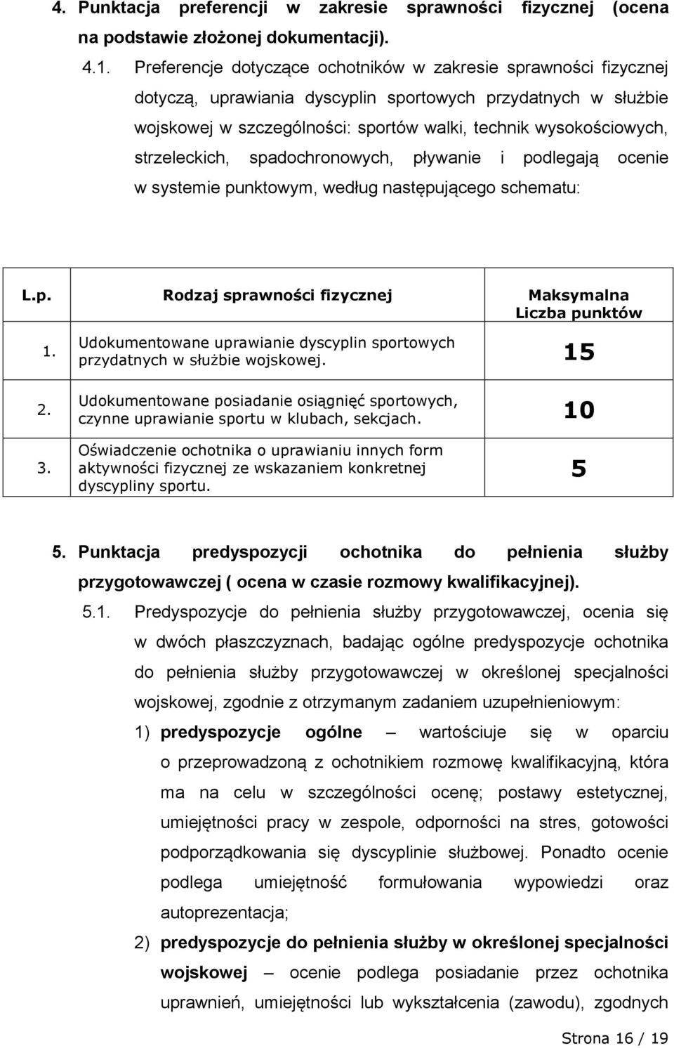 strzeleckich, spadochronowych, pływanie i podlegają ocenie w systemie punktowym, według następującego schematu: L.p. Rodzaj sprawności fizycznej Maksymalna Liczba punktów 1. 2.