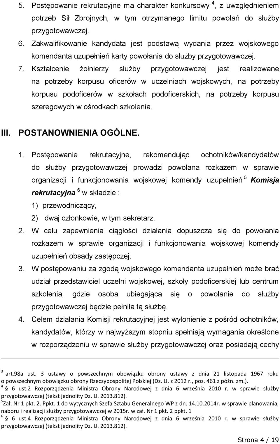 Kształcenie żołnierzy służby przygotowawczej jest realizowane na potrzeby korpusu oficerów w uczelniach wojskowych, na potrzeby korpusu podoficerów w szkołach podoficerskich, na potrzeby korpusu