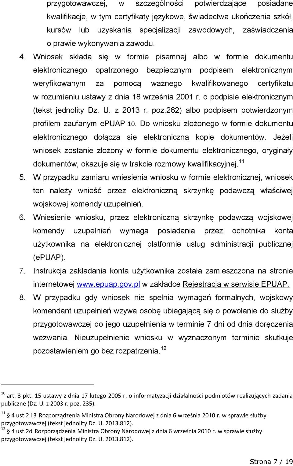 Wniosek składa się w formie pisemnej albo w formie dokumentu elektronicznego opatrzonego bezpiecznym podpisem elektronicznym weryfikowanym za pomocą ważnego kwalifikowanego certyfikatu w rozumieniu