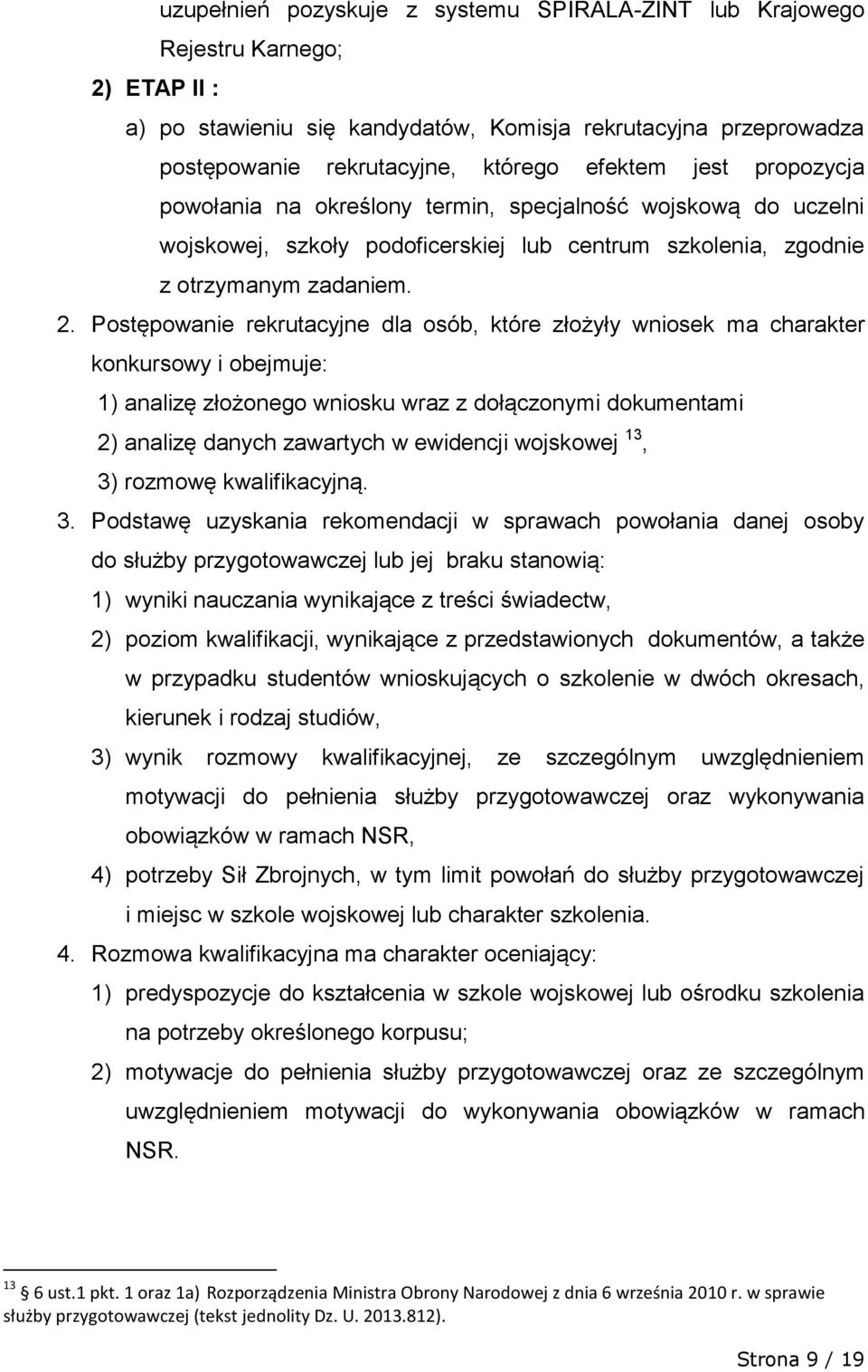 Postępowanie rekrutacyjne dla osób, które złożyły wniosek ma charakter konkursowy i obejmuje: 1) analizę złożonego wniosku wraz z dołączonymi dokumentami 2) analizę danych zawartych w ewidencji