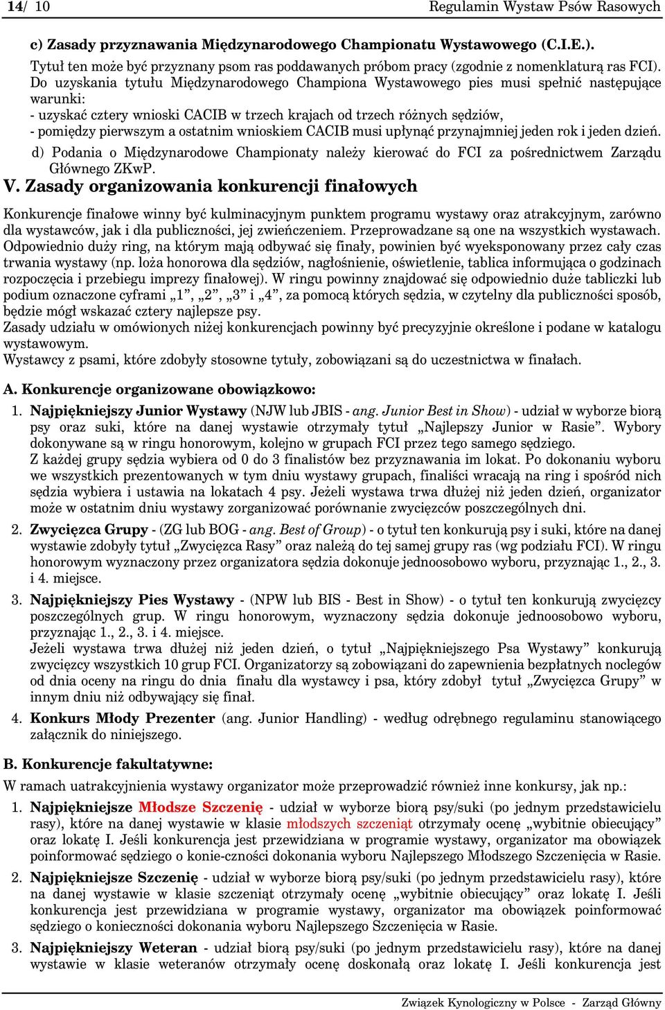 ostatnim wnioskiem CACIB musi upłynąć przynajmniej jeden rok i jeden dzień. d) Podania o Międzynarodowe Championaty należy kierować do FCI za pośrednictwem Zarządu Głównego ZKwP. V.
