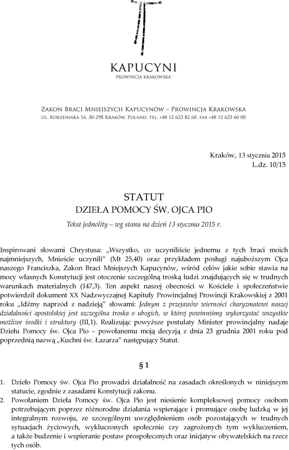 Braci Mniejszych Kapucynów, wśród celów jakie sobie stawia na mocy własnych Konstytucji jest otoczenie szczególną troską ludzi znajdujących się w trudnych warunkach materialnych (147,3).