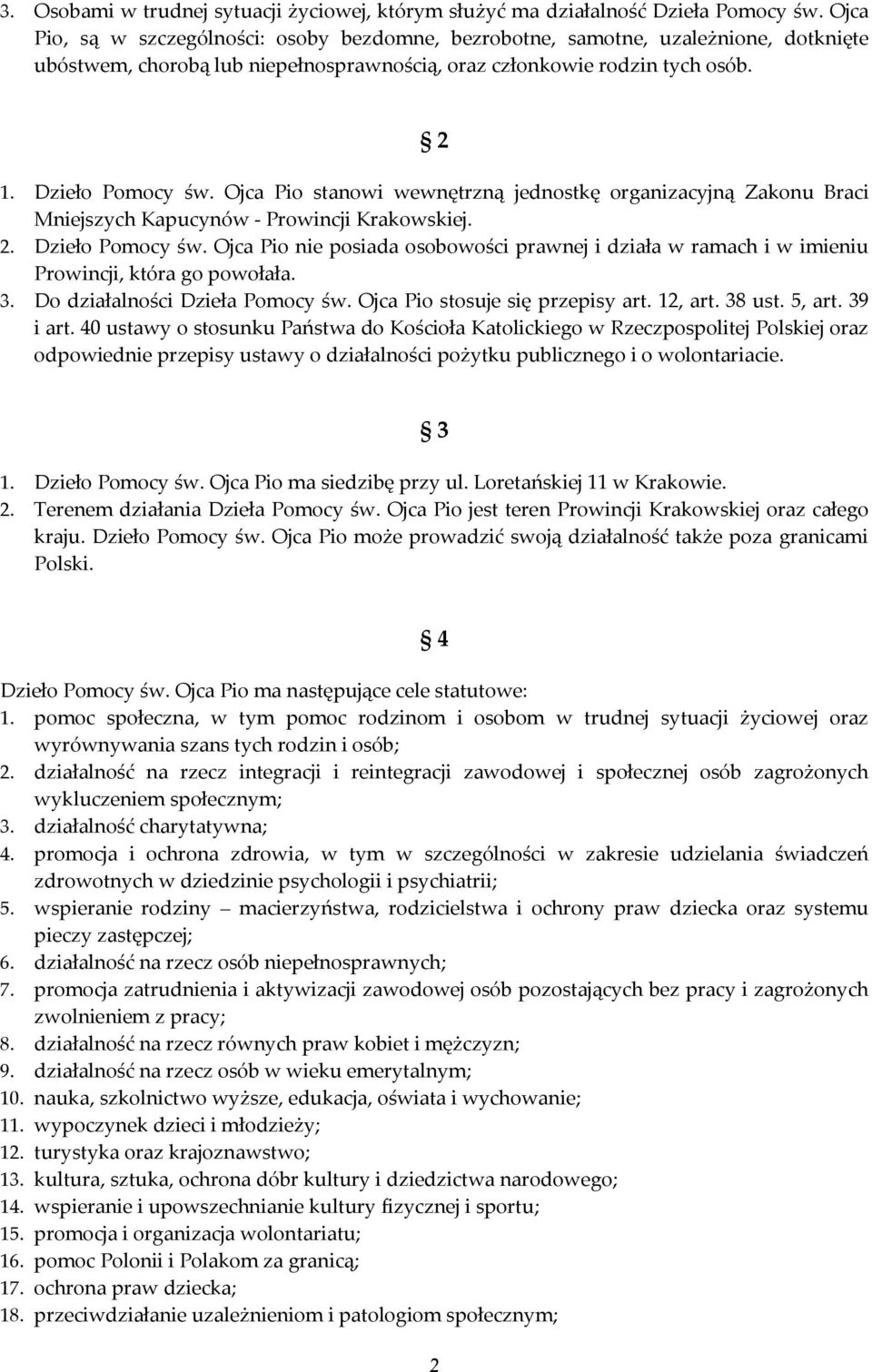 Ojca Pio stanowi wewnętrzną jednostkę organizacyjną Zakonu Braci Mniejszych Kapucynów - Prowincji Krakowskiej. 2. Dzieło Pomocy św.