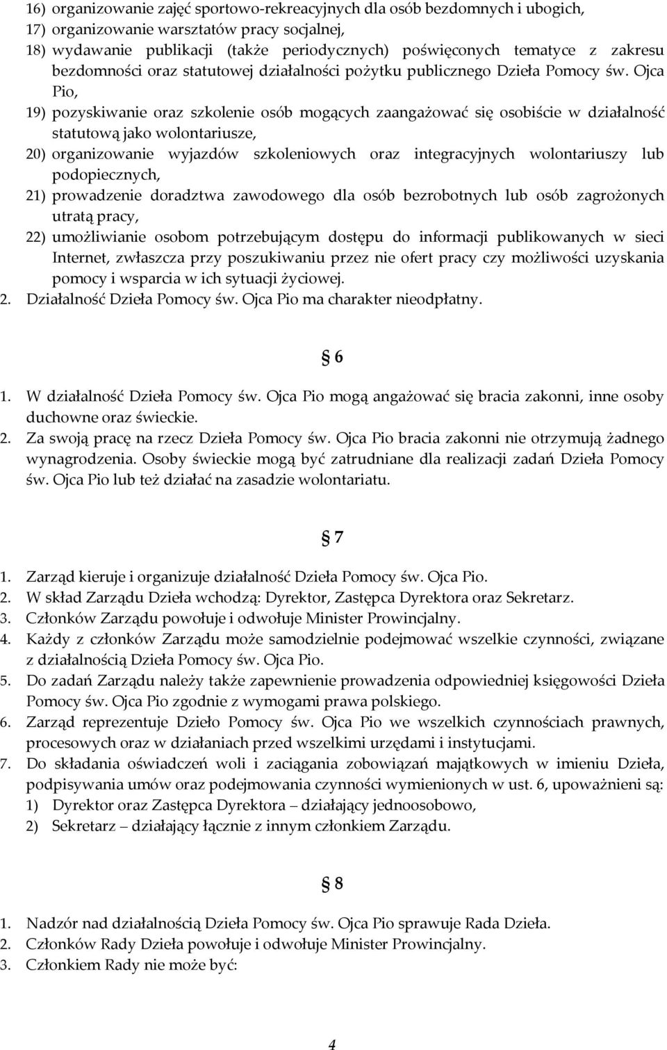 Ojca Pio, 19) pozyskiwanie oraz szkolenie osób mogących zaangażować się osobiście w działalność statutową jako wolontariusze, 20) organizowanie wyjazdów szkoleniowych oraz integracyjnych