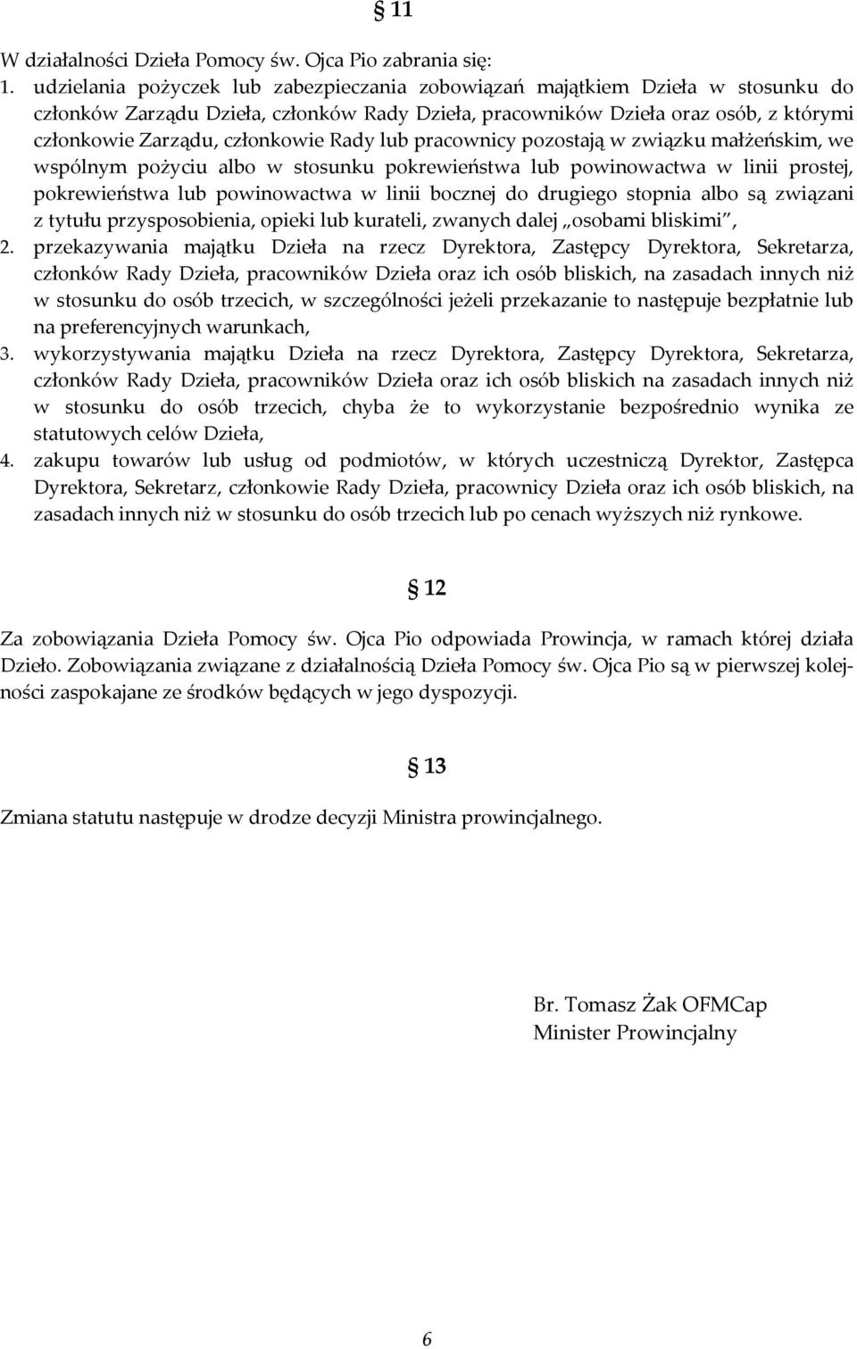 Rady lub pracownicy pozostają w związku małżeńskim, we wspólnym pożyciu albo w stosunku pokrewieństwa lub powinowactwa w linii prostej, pokrewieństwa lub powinowactwa w linii bocznej do drugiego