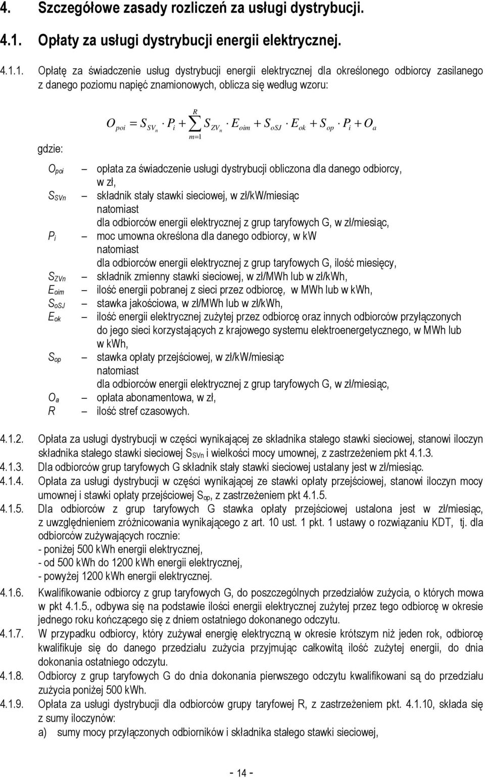 1. Opłatę za świadczenie usług dystrybucji energii elektrycznej dla określonego odbiorcy zasilanego z danego poziomu napięć znamionowych, oblicza się według wzoru: gdzie: O poi S SVn P i S ZVn E oim