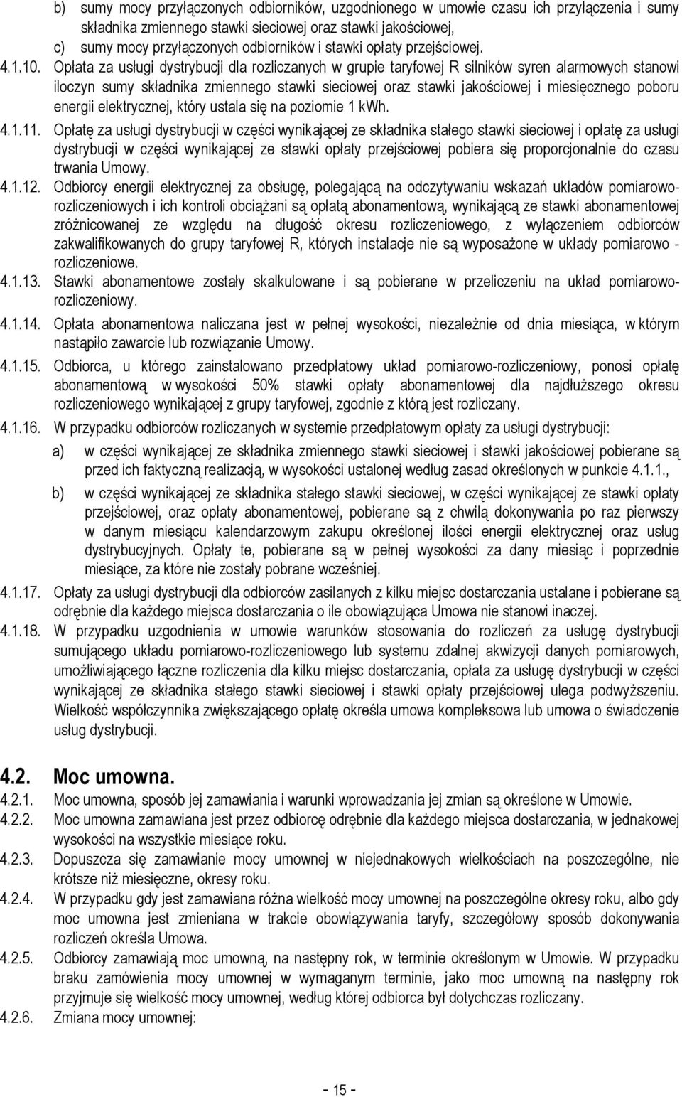 Opłata za usługi dystrybucji dla rozliczanych w grupie taryfowej R silników syren alarmowych stanowi iloczyn sumy składnika zmiennego stawki sieciowej oraz stawki jakościowej i miesięcznego poboru