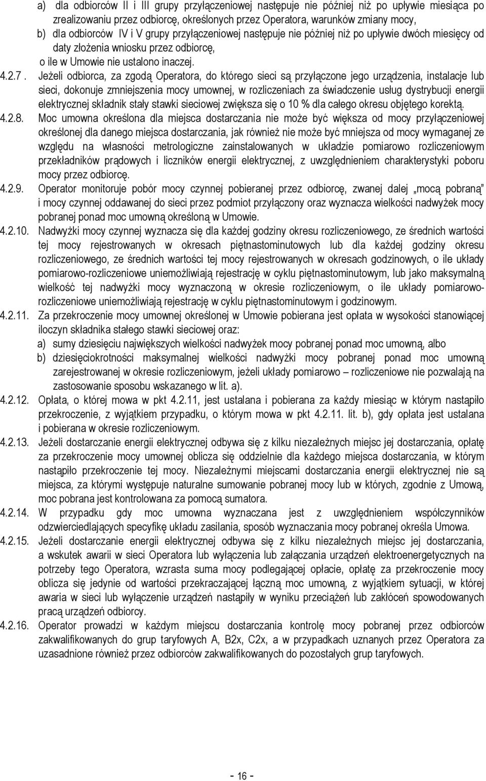 JeŜeli odbiorca, za zgodą Operatora, do którego sieci są przyłączone jego urządzenia, instalacje lub sieci, dokonuje zmniejszenia mocy umownej, w rozliczeniach za świadczenie usług dystrybucji