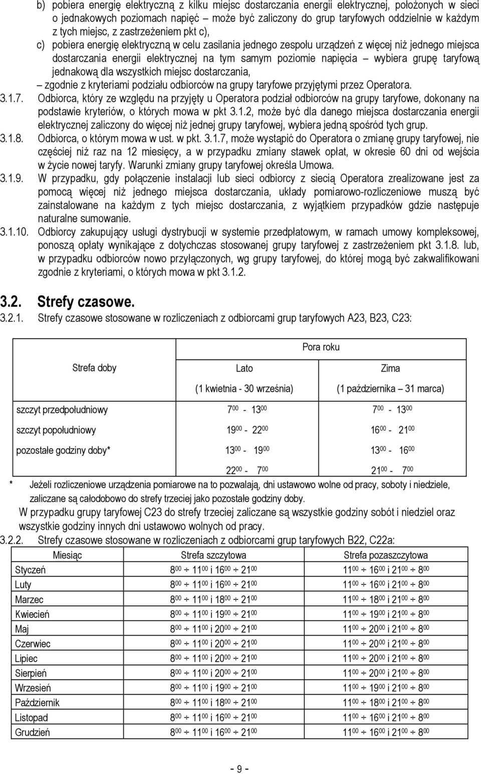 wybiera grupę taryfową jednakową dla wszystkich miejsc dostarczania, zgodnie z kryteriami podziału odbiorców na grupy taryfowe przyjętymi przez Operatora. 3.1.7.