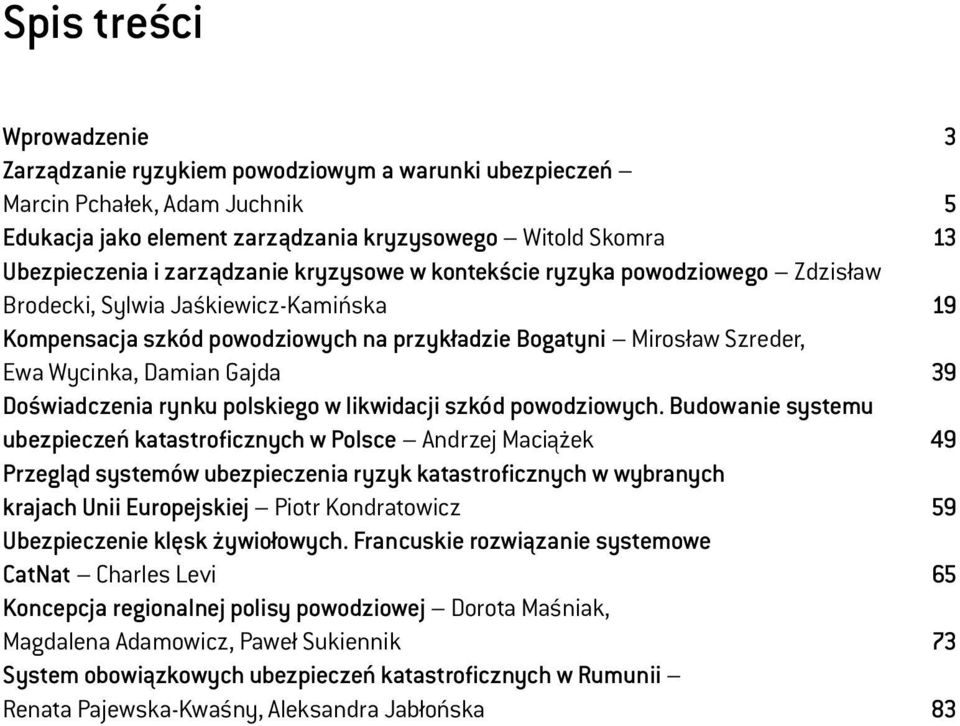 szkód powodziowych na przykładzie Bogatyni Mirosław Szreder, Ewa Wycinka, Damian Gajda 39 Doświadczenia rynku polskiego w likwidacji szkód powodziowych.