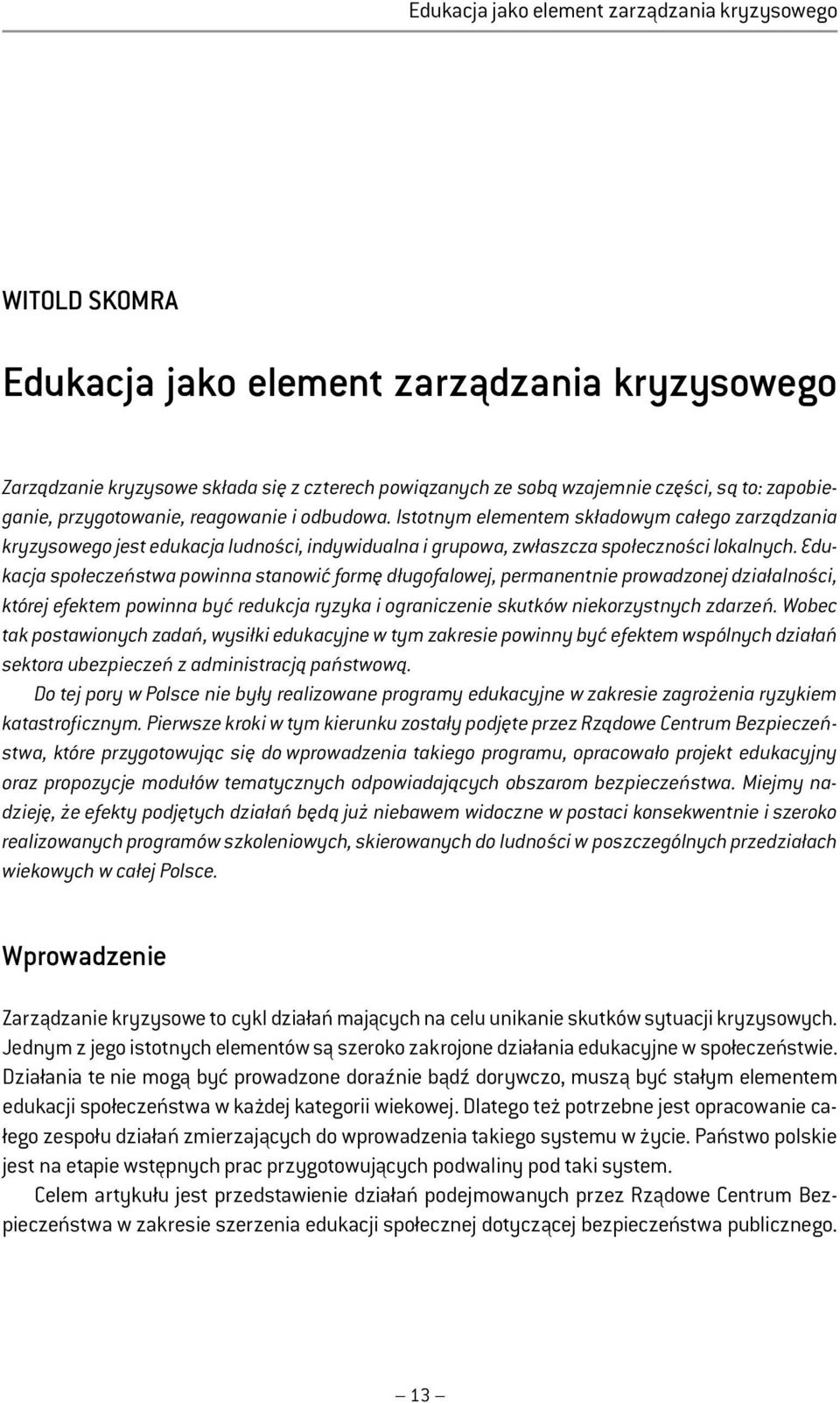 Edukacja społeczeństwa powinna stanowić formę długofalowej, permanentnie prowadzonej działalności, której efektem powinna być redukcja ryzyka i ograniczenie skutków niekorzystnych zdarzeń.