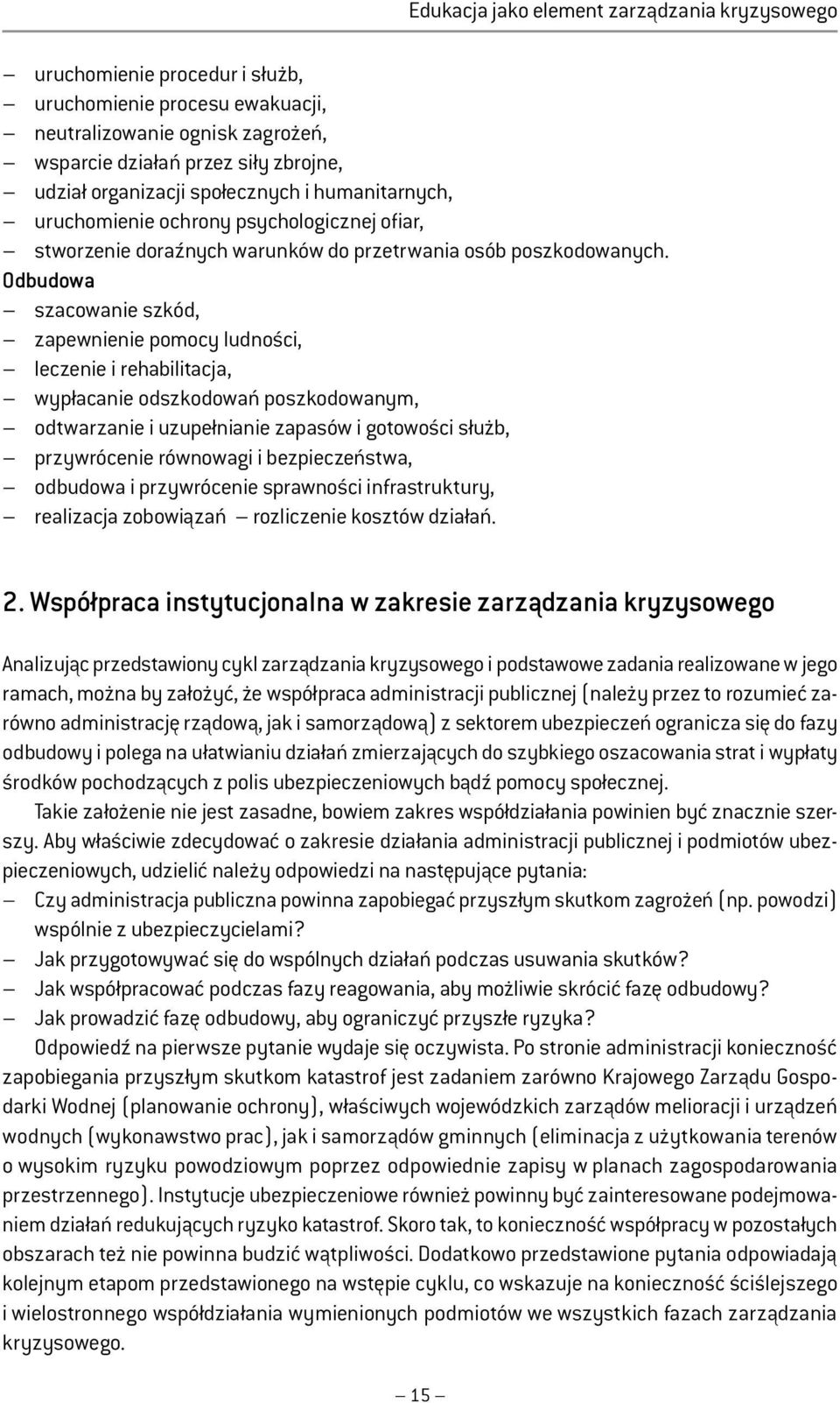 Odbudowa szacowanie szkód, zapewnienie pomocy ludności, leczenie i rehabilitacja, wypłacanie odszkodowań poszkodowanym, odtwarzanie i uzupełnianie zapasów i gotowości służb, przywrócenie równowagi i