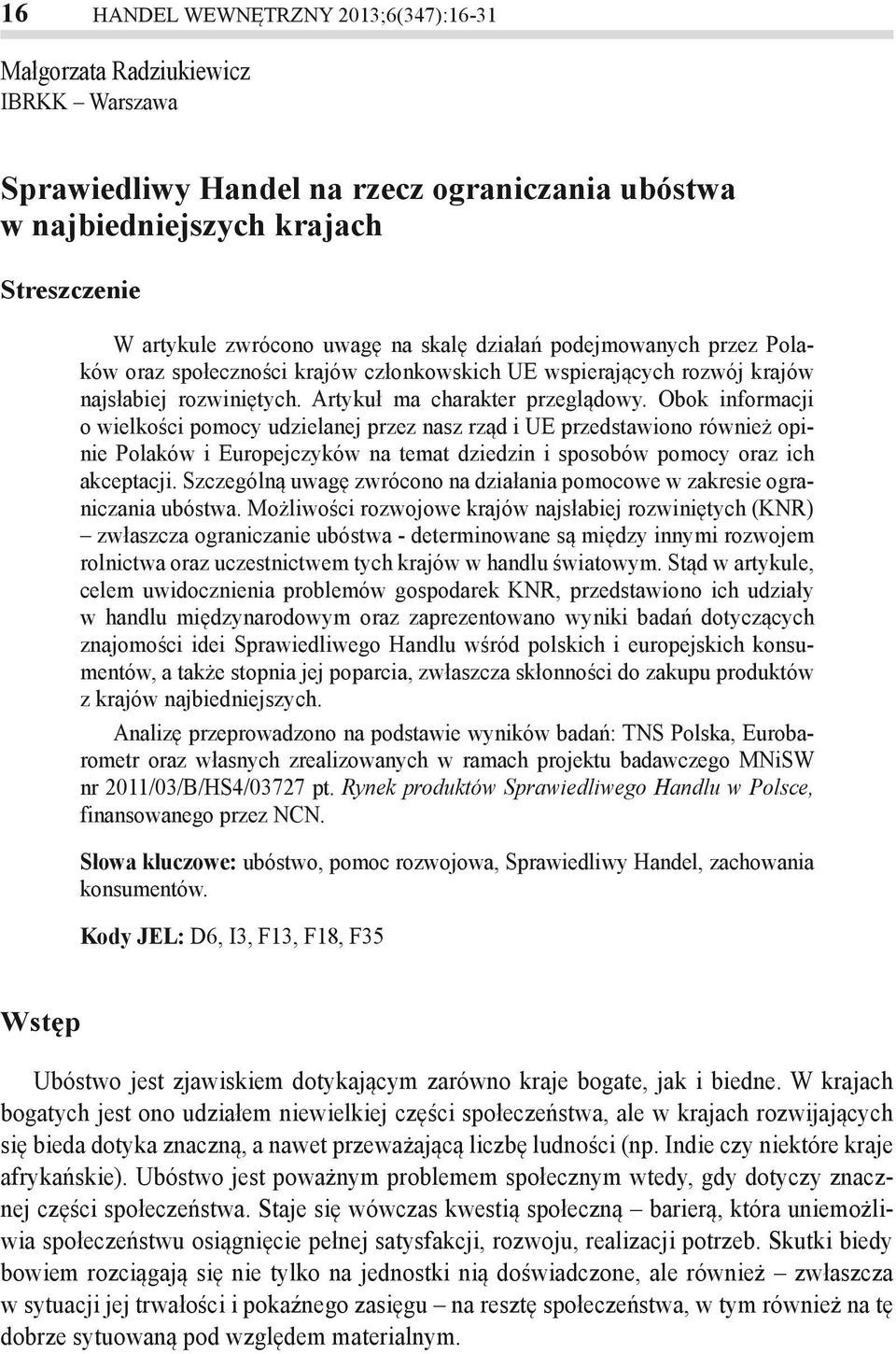 Obok informacji o wielkości pomocy udzielanej przez nasz rząd i UE przedstawiono również opinie Polaków i Europejczyków na temat dziedzin i sposobów pomocy oraz ich akceptacji.