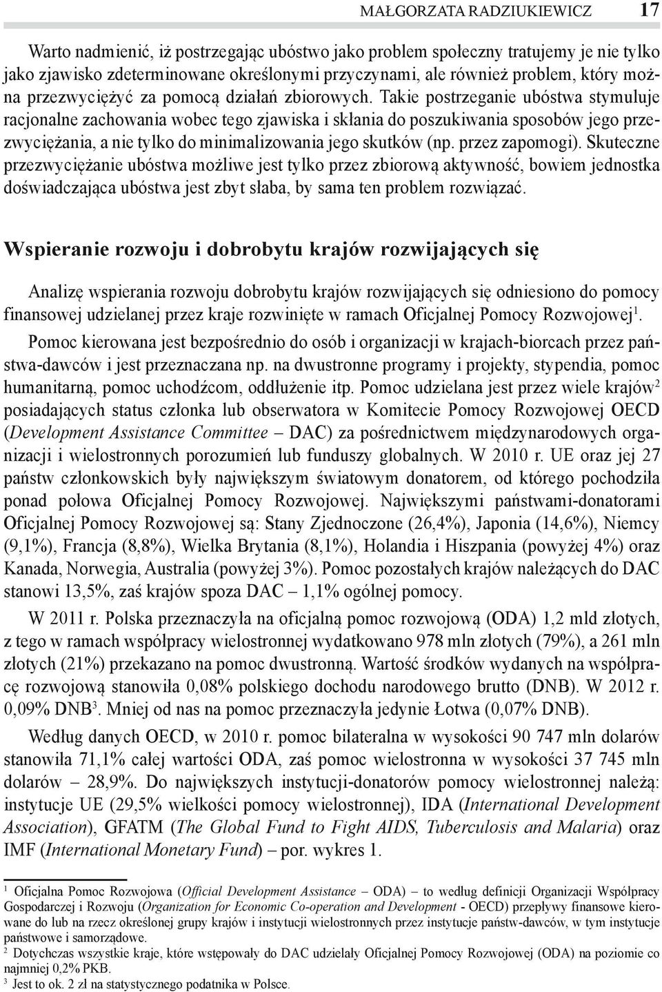 Takie postrzeganie ubóstwa stymuluje racjonalne zachowania wobec tego zjawiska i skłania do poszukiwania sposobów jego przezwyciężania, a nie tylko do minimalizowania jego skutków (np.