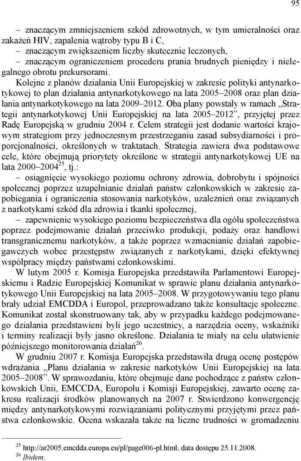 Kolejne z planów działania Unii Europejskiej w zakresie polityki antynarkotykowej to plan działania antynarkotykowego na lata 2005 2008 oraz plan działania antynarkotykowego na lata 2009 2012.