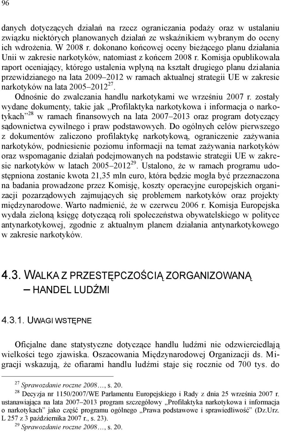 Komisja opublikowała raport oceniający, którego ustalenia wpłyną na kształt drugiego planu działania przewidzianego na lata 2009 2012 w ramach aktualnej strategii UE w zakresie narkotyków na lata