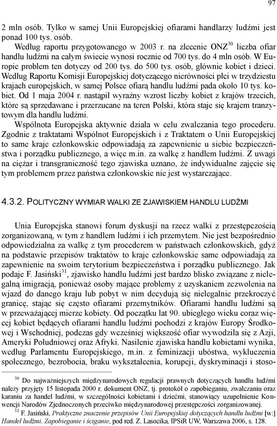 Według Raportu Komisji Europejskiej dotyczącego nierówności płci w trzydziestu krajach europejskich, w samej Polsce ofiarą handlu ludźmi pada około 10 tys. kobiet. Od 1 maja 2004 r.