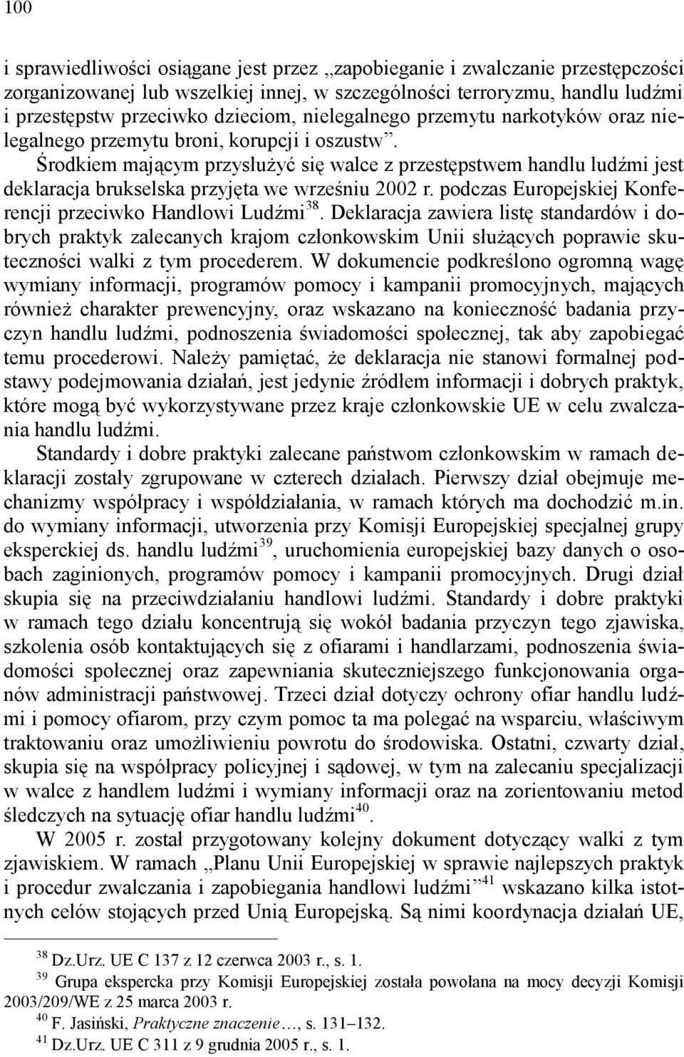 Środkiem mającym przysłużyć się walce z przestępstwem handlu ludźmi jest deklaracja brukselska przyjęta we wrześniu 2002 r. podczas Europejskiej Konferencji przeciwko Handlowi Ludźmi 38.