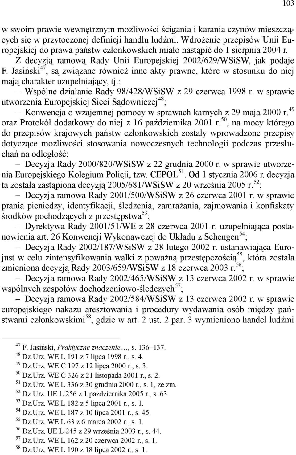 Jasiński 47, są związane również inne akty prawne, które w stosunku do niej mają charakter uzupełniający, tj.: Wspólne działanie Rady 98/428/WSiSW z 29 czerwca 1998 r.