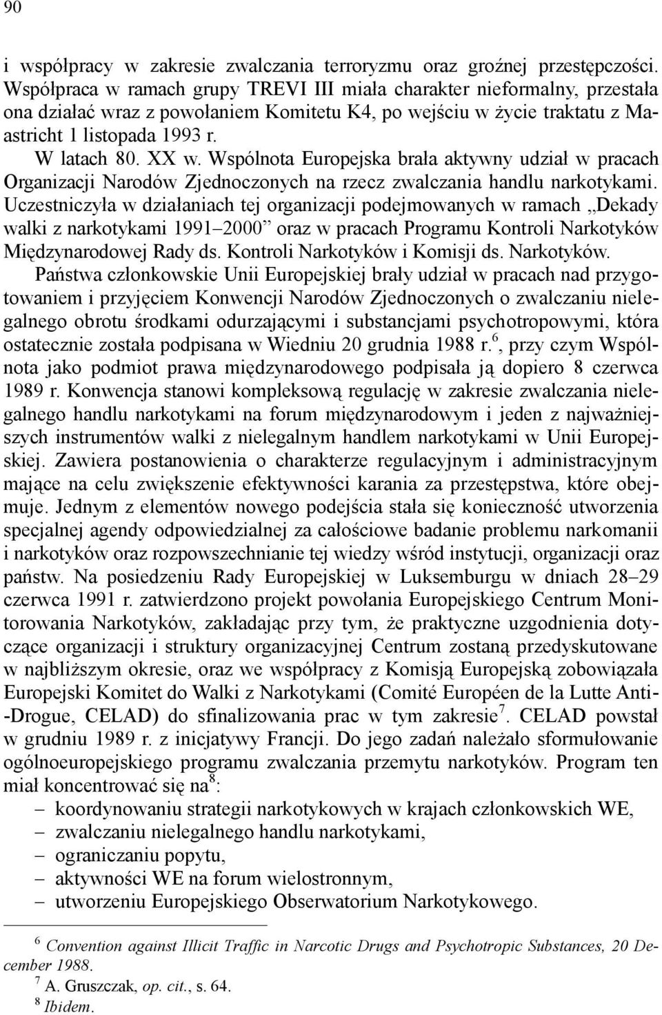 Wspólnota Europejska brała aktywny udział w pracach Organizacji Narodów Zjednoczonych na rzecz zwalczania handlu narkotykami.